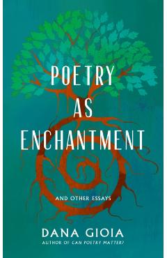 Poetry as Enchantment: And Other Essays - Dana Gioia