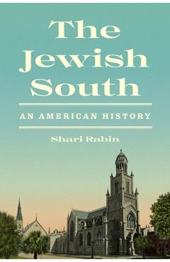 The Jewish South: An American History - Shari Rabin