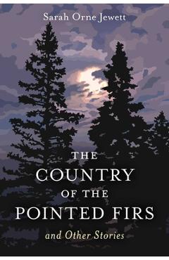 The Country of the Pointed Firs: And Other Stories