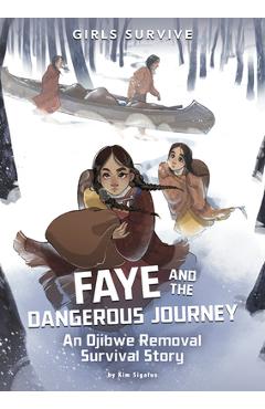 Faye and the Dangerous Journey: An Ojibwe Removal Survival Story - Kim Sigafus