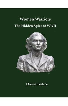 Women Warriors: The Hidden Spies of WW2 - Donna Pedace