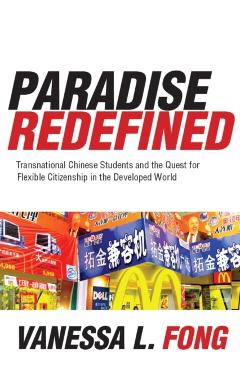 Paradise Redefined: Transnational Chinese Students and the Quest for Flexible Citizenship in the Developed World - Vanessa Fong