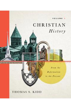 Christian History, Volume 2: From the Reformation to the Present Volume 2 - Thomas S. Kidd