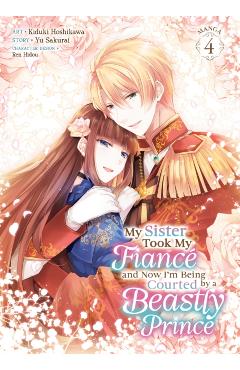 My Sister Took My Fiancé and Now I'm Being Courted by a Beastly Prince (Manga) Vol. 4 - Yu Sakurai