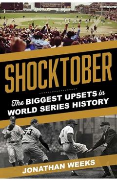 Shocktober: The Biggest Upsets in World Series History - Jonathan Weeks