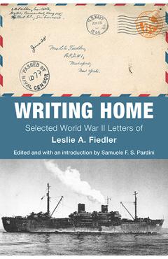 Writing Home: Selected World War II Letters of Leslie A. Fiedler - Leslie A. Fiedler