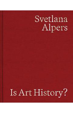Is Art History?: Selected Writings - Svetlana Alpers