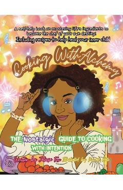 Cooking with Alchemy: The Nostalgic Guide To Healing Your InnerChild - Jaleesa Fox