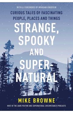 Strange, Spooky and Supernatural: Curious Tales of Fascinating People, Places and Things - Mike Browne