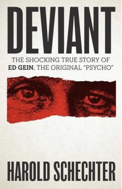 Deviant: The Shocking True Story of Ed Gein, the Original Psycho - Harold Schechter