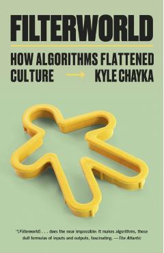 Filterworld: How Algorithms Flattened Culture - Kyle Chayka