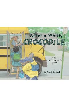 After a While, Crocodile: A Lift-The-Flap Picture Book of Wordplay - Brad Sneed
