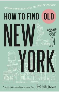 How to Find Old New York: Yesterday\'s City Today - Jon Hammer