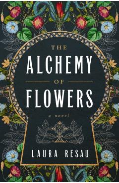 The Alchemy of Flowers - Laura Resau