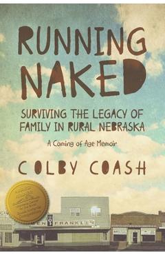 Running Naked: Surviving the Legacy of Family in Rural Nebraska - Colby Coash