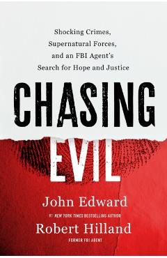 Chasing Evil: Shocking Crimes, Supernatural Forces, and an FBI Agent's Search for Hope and Justice - Robert Hilland