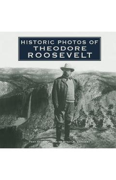 Historic Photos of Theodore Roosevelt - Stacy A. Cordery