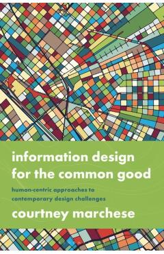 Information Design for the Common Good: Human-Centric Approaches to Contemporary Design Challenges - Courtney Marchese