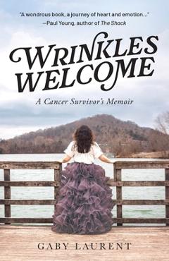 Wrinkles Welcome: A Cancer Survivor's Memoir - Gaby Laurent