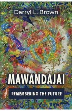 Mawandajai: Remembering the Future - Darryl L. Brown