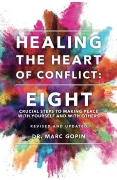 Healing the Heart of Conflict: Eight Crucial Steps to Making Peace with Yourself and with Others Revised and Updated - Marc Gopin
