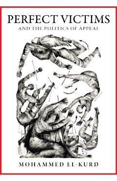 Perfect Victims: And the Politics of Appeal - Mohammed El-kurd
