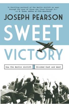 Sweet Victory: How the Berlin Airlift Divided East and West - Joseph Pearson