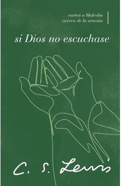 Si Dios No Escuchase: Cartas a Malcolm Acerca de la Oración - C. S. Lewis
