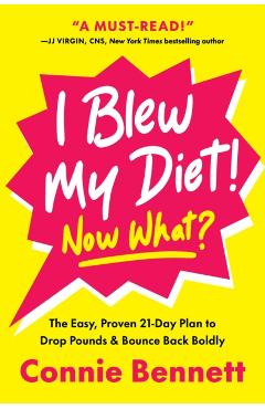 I Blew My Diet! Now What?: The Easy, Proven 21-Day Plan to Drop Pounds & Bounce Back Boldly - Connie Bennett
