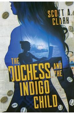 The Duchess and the Indigo Child - Scott A. Clark