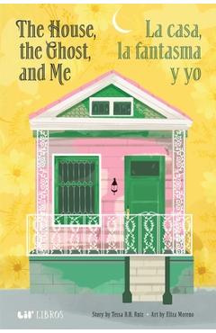 The House, the Ghost, and Me / La Casa, La Fantasma Y Yo - Tessa B. H. Ruiz