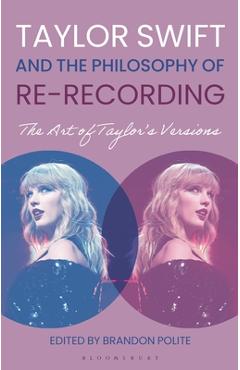 Taylor Swift and the Philosophy of Re-Recording: The Art of Taylor\'s Versions - Brandon Polite