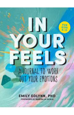 In Your Feels: A Journal to Explore Your Emotions - Emily Edlynn