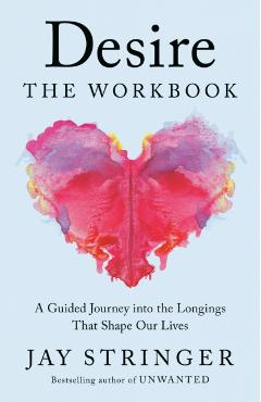 Desire: The Workbook: The Heart and Science Behind How We Give and Receive Love - Jay Stringer