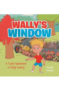 Wally\'s Window: A Tasty Adventure in Picky Eating - Christy Donohue
