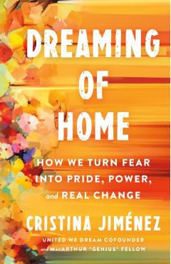 Dreaming of Home: A Young Latina's Journey to Pride, Power, and Belonging - Cristina Jiménez
