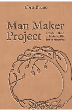 Man Maker Project: A Father's Guide to Initiating His Son into Manhood - Dan Allender