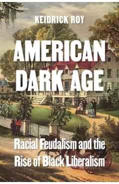 American Dark Age: Racial Feudalism and the Rise of Black Liberalism