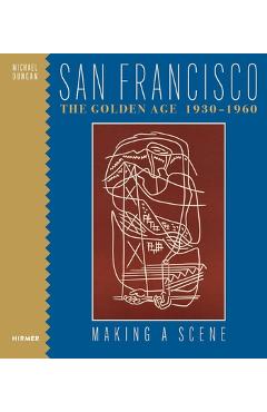 San Francisco the Golden Age 1930-1960: Making a Scene - Michael Duncan