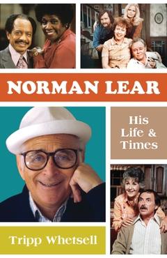 Norman Lear: His Life and Times - Tripp Whetsell