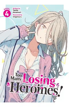 Too Many Losing Heroines! (Light Novel) Vol. 4 - Takibi Amamori
