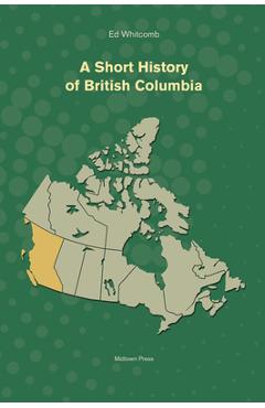 A Short History of British Columbia - Ed Whitcomb