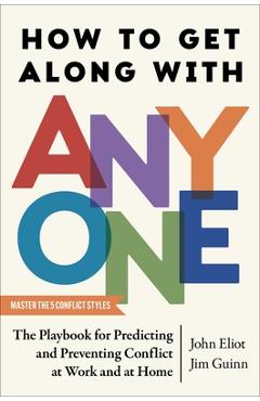How to Get Along with Anyone: The Playbook for Predicting and Preventing Conflict at Work and at Home - John Eliot