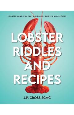 Lobster Riddles and Recipes: Lobster Lore, Fun Facts, Riddles, Quizzes And Recipes - J. P. Cross Scmc