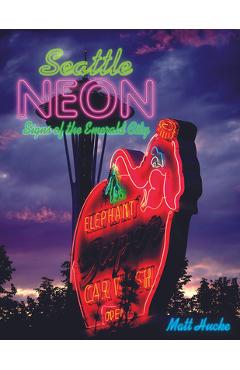 Seattle Neon: Signs of the Emerald City - Matt Hucke