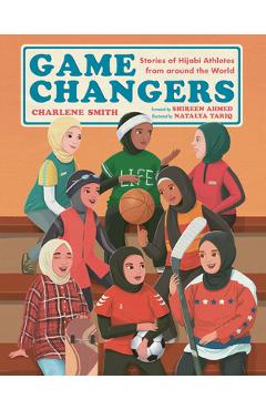 Game Changers: Stories of Hijabi Athletes from Around the World - Charlene Smith