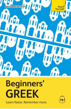 Beginners\' Greek: Learn Faster. Remember More. - Aristarhos Matsukas