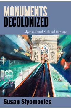 Monuments Decolonized: Algeria\'s French Colonial Heritage - Susan Slyomovics