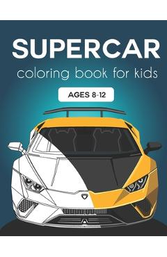 Supercar Coloring Book for Kids ages 8-12: Fast Cars and Motorcycles Coloring Book For Kids and Adults - Happy Time Co