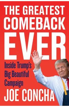 The Greatest Comeback Ever: Inside Trump\'s Big Beautiful Campaign - Joe Concha